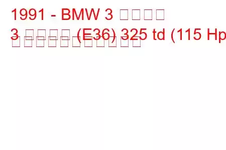 1991 - BMW 3 シリーズ
3 シリーズ (E36) 325 td (115 Hp) の燃料消費量と技術仕様