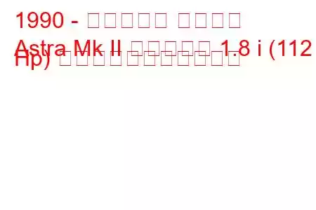 1990 - ボクソール アストラ
Astra Mk II エステート 1.8 i (112 Hp) の燃料消費量と技術仕様