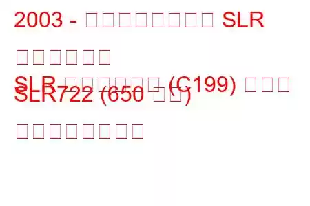 2003 - メルセデスベンツ SLR マクラーレン
SLR マクラーレン (C199) クーペ SLR722 (650 馬力) の燃費と技術仕様