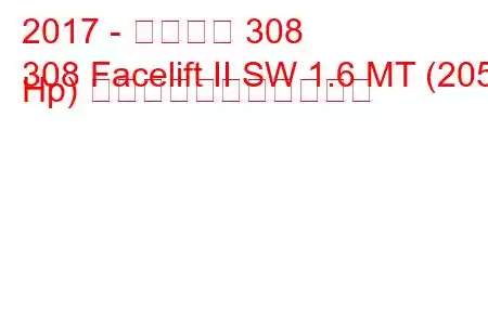 2017 - プジョー 308
308 Facelift II SW 1.6 MT (205 Hp) の燃料消費量と技術仕様