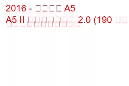 2016 - アウディ A5
A5 II スポーツバック 2.0 (190 馬力) の燃料消費量と技術仕様