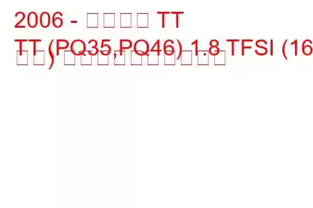 2006 - アウディ TT
TT (PQ35,PQ46) 1.8 TFSI (160 馬力) 燃料消費量と技術仕様