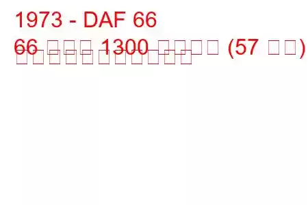 1973 - DAF 66
66 クーペ 1300 マラソン (57 馬力) の燃料消費量と技術仕様