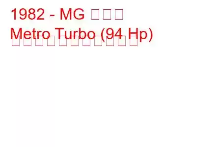 1982 - MG メトロ
Metro Turbo (94 Hp) の燃料消費量と技術仕様