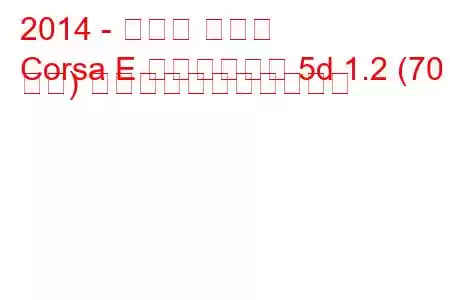 2014 - オペル コルサ
Corsa E ハッチバック 5d 1.2 (70 馬力) の燃料消費量と技術仕様