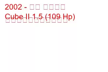 2002 - 日産 キューブ
Cube II 1.5 (109 Hp) の燃料消費量と技術仕様