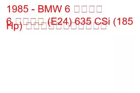 1985 - BMW 6 シリーズ
6 シリーズ (E24) 635 CSi (185 Hp) の燃料消費量と技術仕様