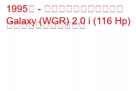 1995年 - フォード・ギャラクシー
Galaxy (WGR) 2.0 i (116 Hp) の燃料消費量と技術仕様