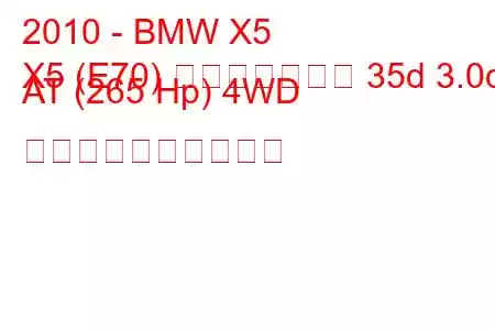 2010 - BMW X5
X5 (E70) フェイスリフト 35d 3.0d AT (265 Hp) 4WD 燃料消費量と技術仕様