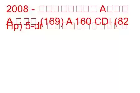 2008 - メルセデスベンツ Aクラス
A クラス (169) A 160 CDI (82 Hp) 5-dr の燃料消費量と技術仕様