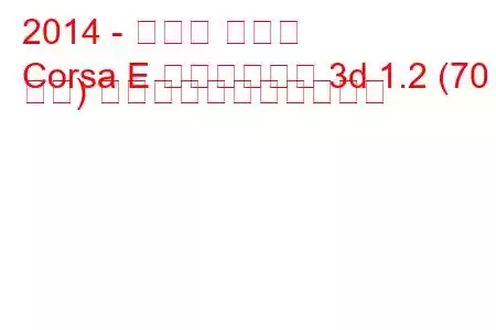 2014 - オペル コルサ
Corsa E ハッチバック 3d 1.2 (70 馬力) の燃料消費量と技術仕様