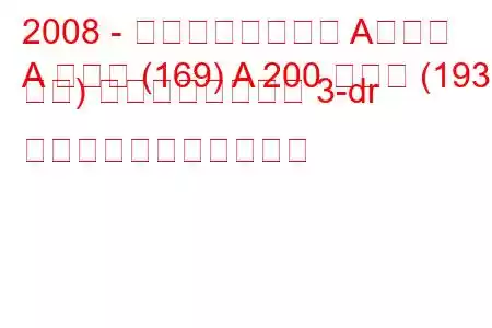 2008 - メルセデスベンツ Aクラス
A クラス (169) A 200 ターボ (193 馬力) オートトロニック 3-dr の燃料消費量と技術仕様