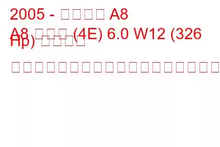 2005 - アウディ A8
A8 ロング (4E) 6.0 W12 (326 Hp) クワトロ ティプトロニックの燃料消費量と技術仕様