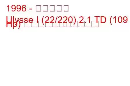 1996 - フィアット
Ulysse I (22/220) 2.1 TD (109 Hp) の燃料消費量と技術仕様