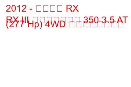 2012 - レクサス RX
RX III フェイスリフト 350 3.5 AT (277 Hp) 4WD の燃費と技術仕様