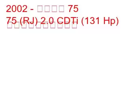 2002 - ローバー 75
75 (RJ) 2.0 CDTi (131 Hp) 燃料消費量と技術仕様