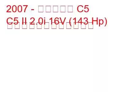 2007 - シトロエン C5
C5 II 2.0i 16V (143 Hp) 自動燃料消費量と技術仕様