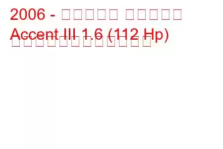 2006 - ヒュンダイ アクセント
Accent III 1.6 (112 Hp) 自動燃料消費量と技術仕様