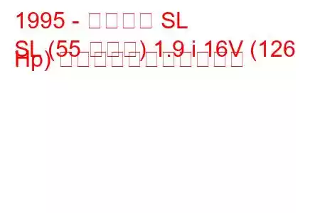 1995 - サターン SL
SL (55 タイプ) 1.9 i 16V (126 Hp) の燃料消費量と技術仕様