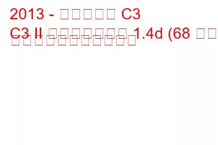 2013 - シトロエン C3
C3 II フェイスリフト 1.4d (68 馬力) の燃料消費量と技術仕様