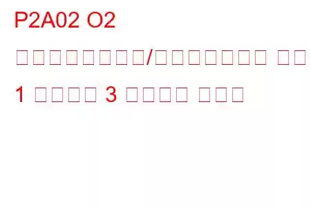 P2A02 O2 センサー回路範囲/パフォーマンス バンク 1 センサー 3 トラブル コード