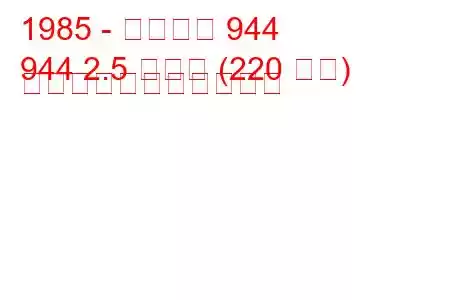 1985 - ポルシェ 944
944 2.5 ターボ (220 馬力) の燃料消費量と技術仕様