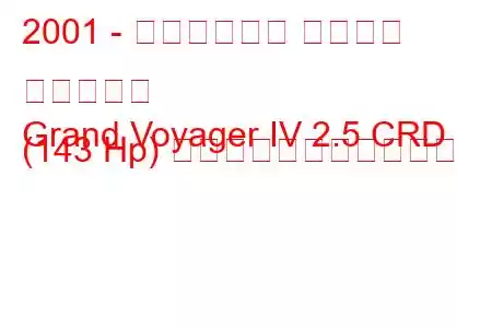 2001 - クライスラー グランド ボイジャー
Grand Voyager IV 2.5 CRD (143 Hp) の燃料消費量と技術仕様