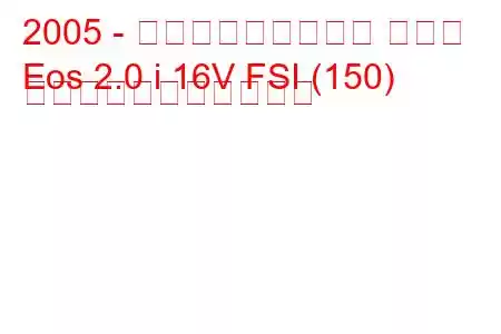 2005 - フォルクスワーゲン イオス
Eos 2.0 i 16V FSI (150) の燃料消費量と技術仕様