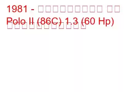 1981 - フォルクスワーゲン ポロ
Polo II (86C) 1.3 (60 Hp) の燃料消費量と技術仕様