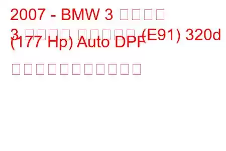 2007 - BMW 3 シリーズ
3 シリーズ ツーリング (E91) 320d (177 Hp) Auto DPF の燃料消費量と技術仕様