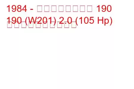 1984 - メルセデスベンツ 190
190 (W201) 2.0 (105 Hp) 燃料消費量と技術仕様