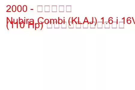 2000 - 大宇ヌビラ
Nubira Combi (KLAJ) 1.6 i 16V (110 Hp) の燃料消費量と技術仕様