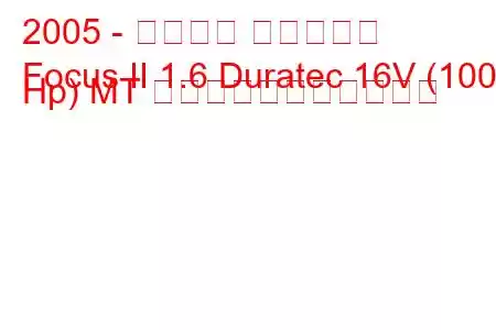 2005 - フォード フォーカス
Focus II 1.6 Duratec 16V (100 Hp) MT の燃料消費量と技術仕様