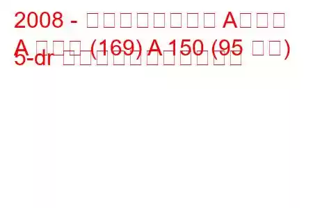 2008 - メルセデスベンツ Aクラス
A クラス (169) A 150 (95 馬力) 5-dr の燃料消費量と技術仕様