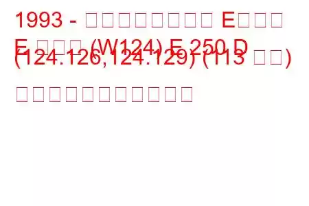 1993 - メルセデスベンツ Eクラス
E クラス (W124) E 250 D (124.126,124.129) (113 馬力) の燃料消費量と技術仕様