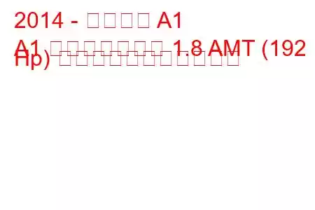 2014 - アウディ A1
A1 フェイスリフト 1.8 AMT (192 Hp) の燃料消費量と技術仕様