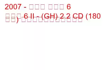 2007 - マツダ マツダ 6
マツダ 6 II - (GH) 2.2 CD (180 馬力) の燃料消費量と技術仕様