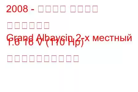 2008 - ハルタン グランド アルバイシン
Grand Albaycin 2-х местный 1.6 16 V (110 Hp) 燃料消費量と技術仕様