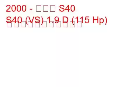 2000 - ボルボ S40
S40 (VS) 1.9 D (115 Hp) の燃料消費量と技術仕様