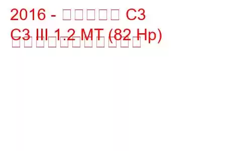 2016 - シトロエン C3
C3 III 1.2 MT (82 Hp) の燃料消費量と技術仕様