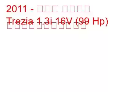 2011 - スバル トレジア
Trezia 1.3i 16V (99 Hp) の燃料消費量と技術仕様