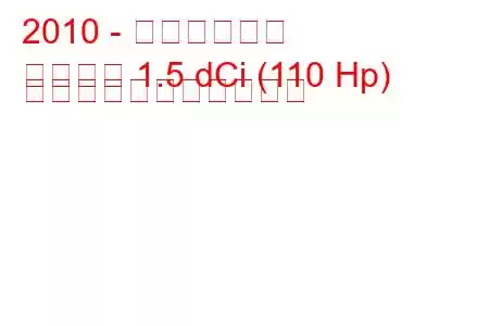 2010 - 日産ジューク
ジューク 1.5 dCi (110 Hp) の燃料消費量と技術仕様