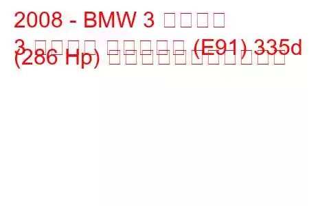 2008 - BMW 3 シリーズ
3 シリーズ ツーリング (E91) 335d (286 Hp) の燃料消費量と技術仕様