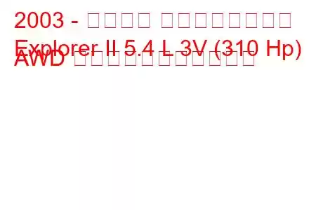 2003 - フォード エクスプローラー
Explorer II 5.4 L 3V (310 Hp) AWD の燃料消費量と技術仕様