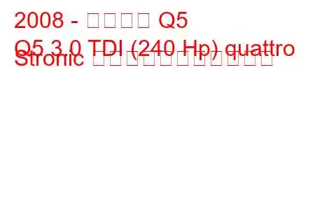 2008 - アウディ Q5
Q5 3.0 TDI (240 Hp) quattro Stronic の燃料消費量と技術仕様