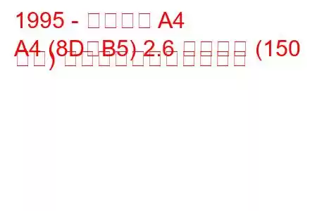 1995 - アウディ A4
A4 (8D、B5) 2.6 クワトロ (150 馬力) の燃料消費量と技術仕様