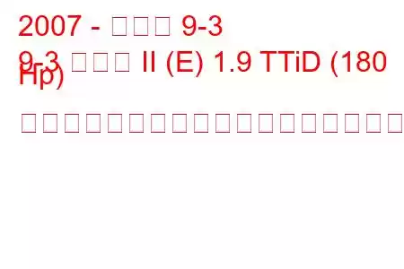 2007 - サーブ 9-3
9-3 セダン II (E) 1.9 TTiD (180 Hp) セントロニックの燃料消費量と技術仕様