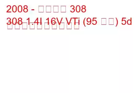 2008 - プジョー 308
308 1.4I 16V VTi (95 馬力) 5d 燃料消費量と技術仕様