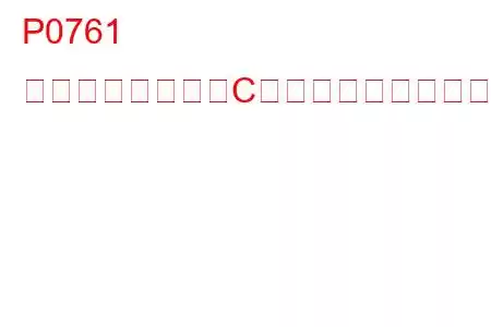 P0761 シフトソレノイドCのパフォーマンスまたはスタックオフのトラブルコード