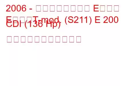2006 - メルセデスベンツ Eクラス
EクラスT-mod. (S211) E 200 CDI (136 Hp) の燃料消費量と技術仕様